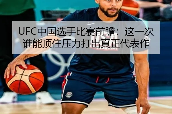 UFC中国选手比赛前瞻：这一次谁能顶住压力打出真正代表作